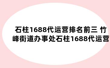 石柱1688代运营排名前三 竹峰街道办事处石柱1688代运营排名前三